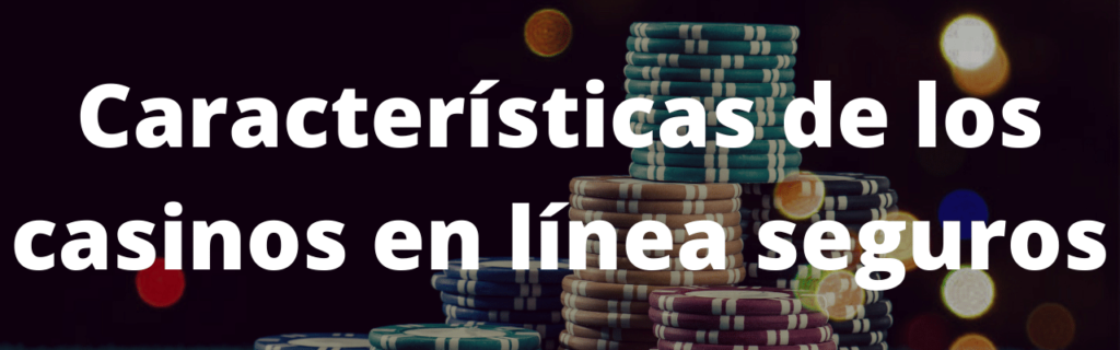 Características de los casinos en línea seguros