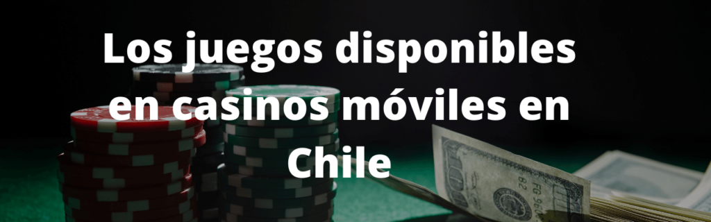 Los juegos disponibles en casinos móviles en Chile
